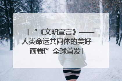 “《文明宣言》——人类命运共同体的美好画卷I”全球首发