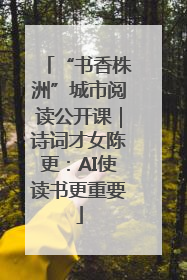 “书香株洲”城市阅读公开课｜诗词才女陈更：AI使读书更重要