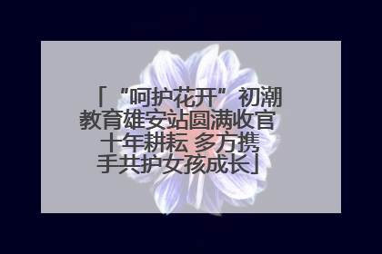 “呵护花开”初潮教育雄安站圆满收官 十年耕耘 多方携手共护女孩成长