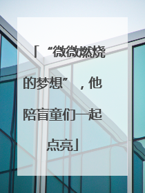 “微微燃烧的梦想”，他陪盲童们一起点亮