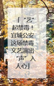 “艺”起禁毒！宜城公安这场禁毒文艺演出“声”入人心