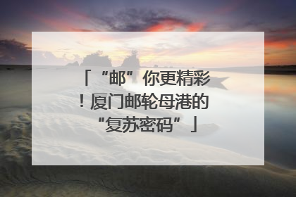 “邮”你更精彩！厦门邮轮母港的“复苏密码”