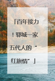 百年接力！郓城一家五代人的“红旗情”