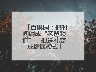 百果园：把时间调成“老爸频道”，把送礼变成健康模式
