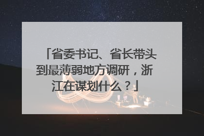 省委书记、省长带头到最薄弱地方调研，浙江在谋划什么？