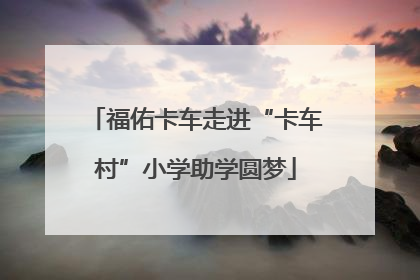 福佑卡车走进“卡车村”小学助学圆梦