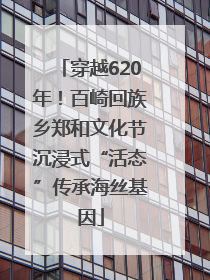 穿越620年！百崎回族乡郑和文化节沉浸式“活态”传承海丝基因