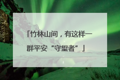 竹林山间，有这样一群平安“守望者”