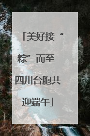 美好接“粽”而至 四川台胞共迎端午