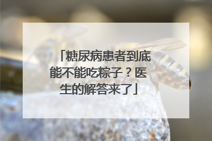 糖尿病患者到底能不能吃粽子？医生的解答来了