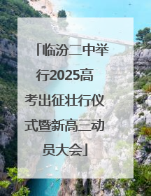临汾二中举行2025高考出征壮行仪式暨新高三动员大会