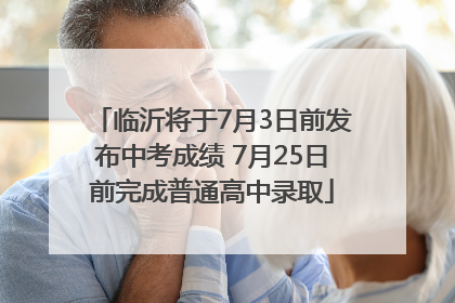 临沂将于7月3日前发布中考成绩 7月25日前完成普通高中录取
