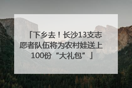 下乡去！长沙13支志愿者队伍将为农村娃送上100份“大礼包”