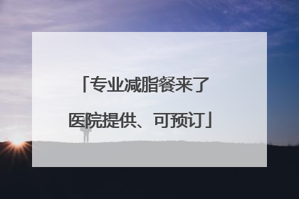 专业减脂餐来了 医院提供、可预订