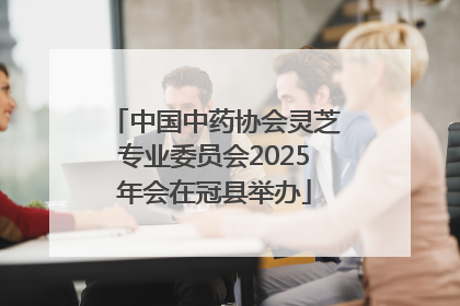 中国中药协会灵芝专业委员会2025年会在冠县举办