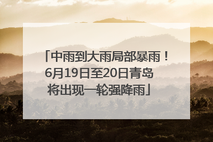 中雨到大雨局部暴雨！6月19日至20日青岛将出现一轮强降雨