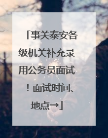 事关泰安各级机关补充录用公务员面试！面试时间、地点→