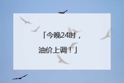 今晚24时，油价上调！