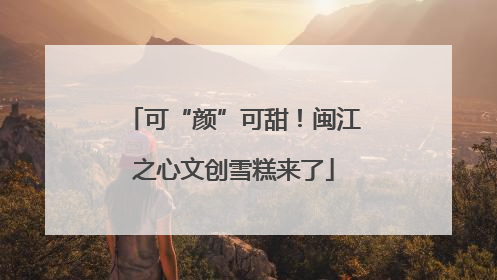 可“颜”可甜！闽江之心文创雪糕来了