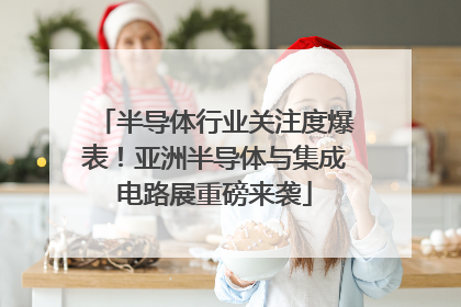 半导体行业关注度爆表！亚洲半导体与集成电路展重磅来袭