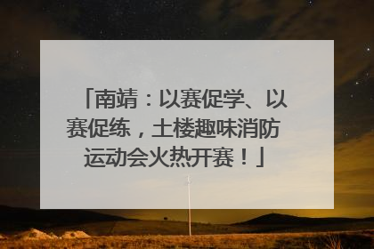 南靖：以赛促学、以赛促练，土楼趣味消防运动会火热开赛！