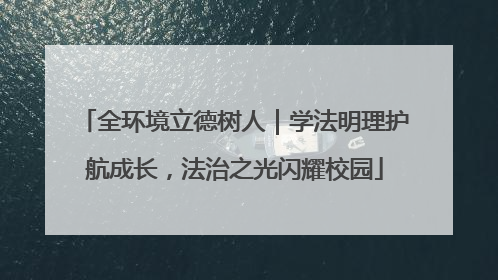 全环境立德树人｜学法明理护航成长，法治之光闪耀校园