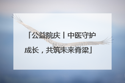 公益院庆丨中医守护成长，共筑未来脊梁