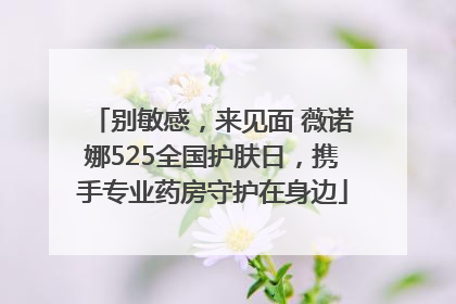 别敏感，来见面 薇诺娜525全国护肤日，携手专业药房守护在身边