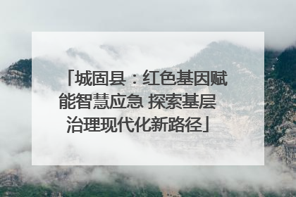 城固县：红色基因赋能智慧应急 探索基层治理现代化新路径