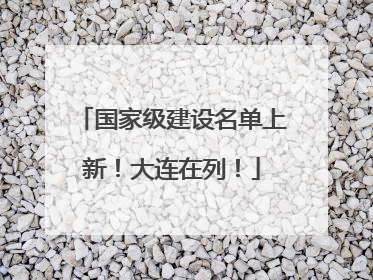 国家级建设名单上新！大连在列！