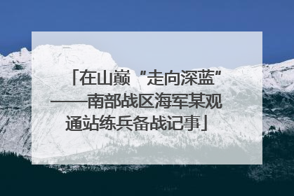 在山巅“走向深蓝”——南部战区海军某观通站练兵备战记事