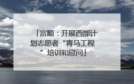 富顺：开展西部计划志愿者“青马工程”培训和慰问
