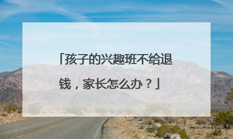 孩子的兴趣班不给退钱，家长怎么办？