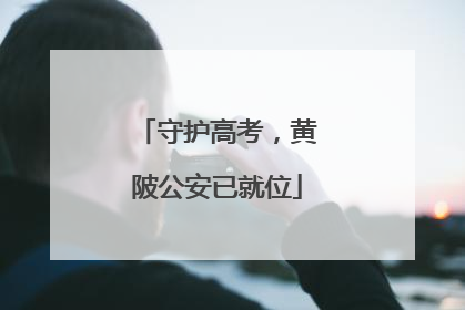 守护高考，黄陂公安已就位