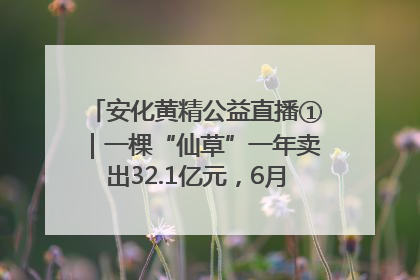 安化黄精公益直播①｜一棵“仙草”一年卖出32.1亿元，6月26日10:00新湖南直播揭秘安化黄精变黄金的“密码”