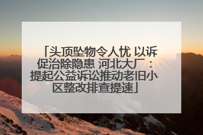 头顶坠物令人忧 以诉促治除隐患 河北大厂：提起公益诉讼推动老旧小区整改排查提速