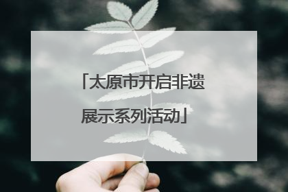 太原市开启非遗展示系列活动