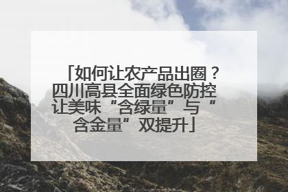 如何让农产品出圈？四川高县全面绿色防控让美味“含绿量”与“含金量”双提升