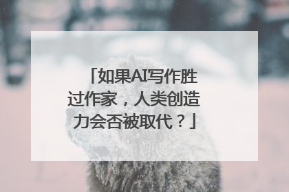 如果AI写作胜过作家，人类创造力会否被取代？