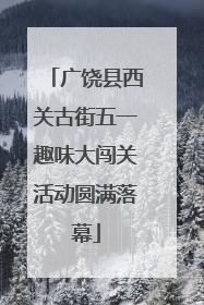 广饶县西关古街五一趣味大闯关活动圆满落幕