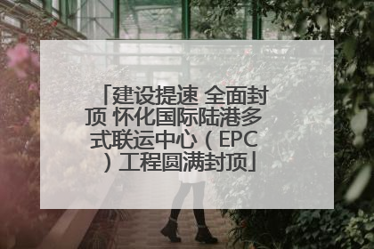 建设提速 全面封顶 怀化国际陆港多式联运中心（EPC）工程圆满封顶