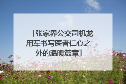 张家界公交司机龙用军书写医者仁心之外的温暖篇章