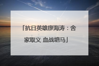 抗日英雄廖海涛：舍家取义 血战塘马