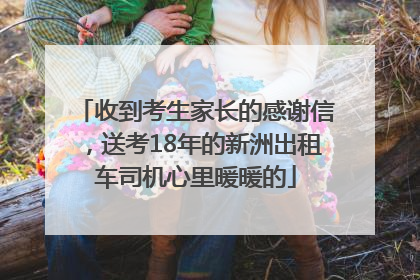 收到考生家长的感谢信，送考18年的新洲出租车司机心里暖暖的