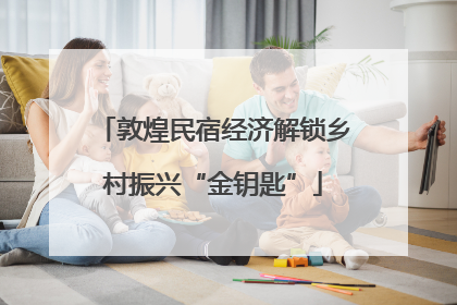 敦煌民宿经济解锁乡村振兴“金钥匙”