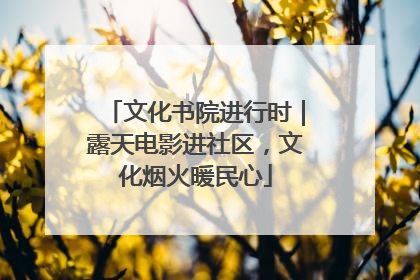 文化书院进行时｜露天电影进社区，文化烟火暖民心