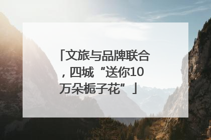 文旅与品牌联合，四城“送你10万朵栀子花”