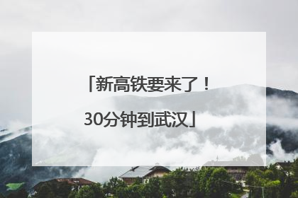 新高铁要来了！30分钟到武汉