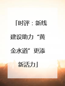 时评：新线建设助力“黄金水道”更添新活力