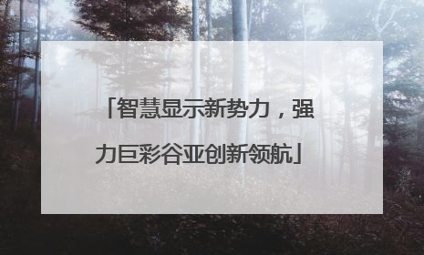 智慧显示新势力，强力巨彩谷亚创新领航
